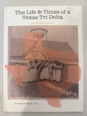 The Life and Times Of A Texas Tri Delta A Centennial Celebration
