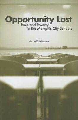 Opportunity Lost: Race and Poverty in the Memphis City Schools Pohlmann, Marcus