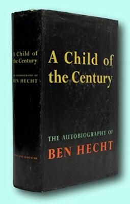 Rare Ben Hecht / A CHILD OF THE CENTURY First Edition 1954 [Hardcover] Hecht,