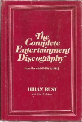 The Complete Entertainment Discography from the Mid-1890s to 1942 by Brian A. L.