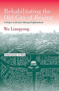 Rehabilitating the Old City of Beijing: A Project in the Ju'Er Hutong