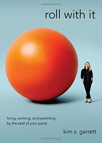 Roll with It: Living, Working, and Parenting by the Seat of Your Pants [Paperback] Kim Z. Garrett