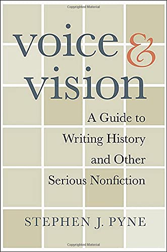 Voice and Vision: A Guide to Writing History and Other Serious Nonfiction Pyne, Stephen J.