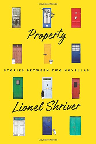 Property: Stories Between Two Novellas Shriver, Lionel