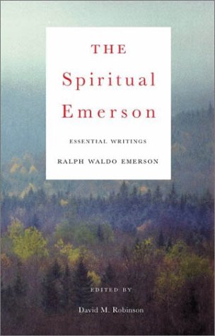 The Spiritual Emerson: Essential Writings Emerson, Ralph Waldo and Robinson, David M.