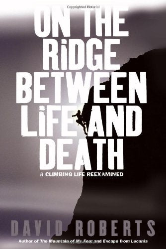 On the Ridge Between Life and Death: A Climbing Life Reexamined Roberts, David