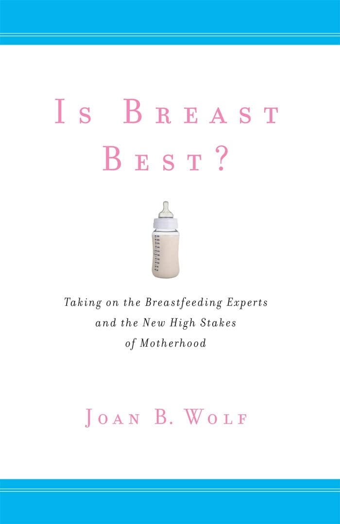 Is Breast Best?: Taking on the Breastfeeding Experts and the New High Stakes of Motherhood (Biopolitics, 4) [Paperback] Wolf, Joan B.