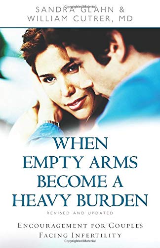 When Empty Arms Become a Heavy Burden: Encouragement for Couples Facing Infertility Glahn, Sandra and Cutrer, William