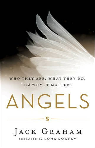 Angels: Who They Are, What They Do, and Why It Matters Graham, Jack and Downey,