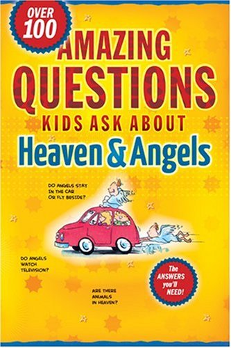 Amazing Questions Kids Ask about Heaven and Angels (Questions Children Ask)