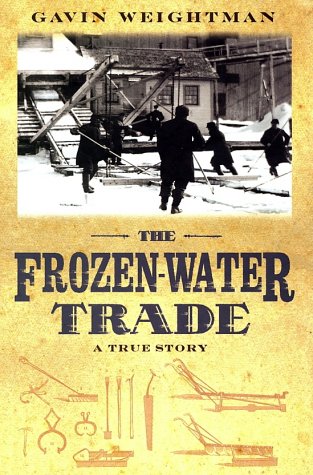 The Frozen-Water Trade: A True Story Weightman, Gavin