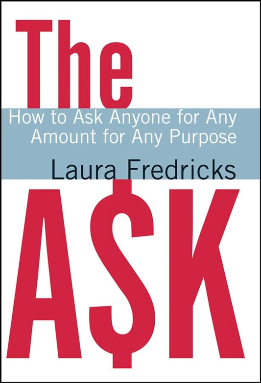 The Ask: How to Ask Anyone for Any Amount for Any Purpose Fredricks, Laura