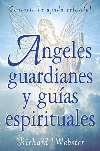 �ngeles Guardianes y Gu�as Espirituales: Contacte a la Ayuda Celestial [Paperback] Richard Webster; Edgar Rojas and Germ�n Guzm�n