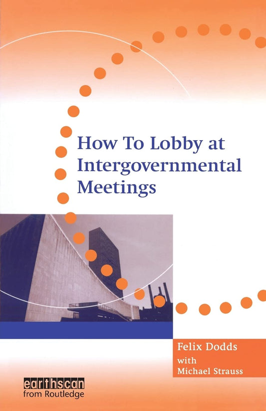 How to Lobby at Intergovernmental Meetings [Paperback] Strauss, Michael and Dodds, Felix