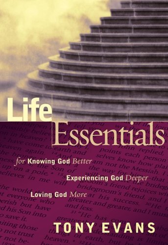 Life Essentials for Knowing God Better, Experiencing God Deeper, Loving God More Evans, Tony - Good