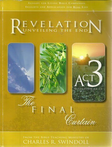 Revelation Unveiling the End the Final Curtain ACT 3 Revelation 14-22 by CHARLES R. SWINDOLL (2007-05-04) CHARLES R. SWINDOLL