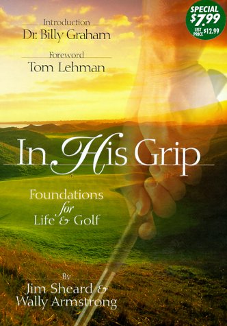 In His Grip: Foundations for Life & Golf [Hardcover] Jim Sheard; Wally