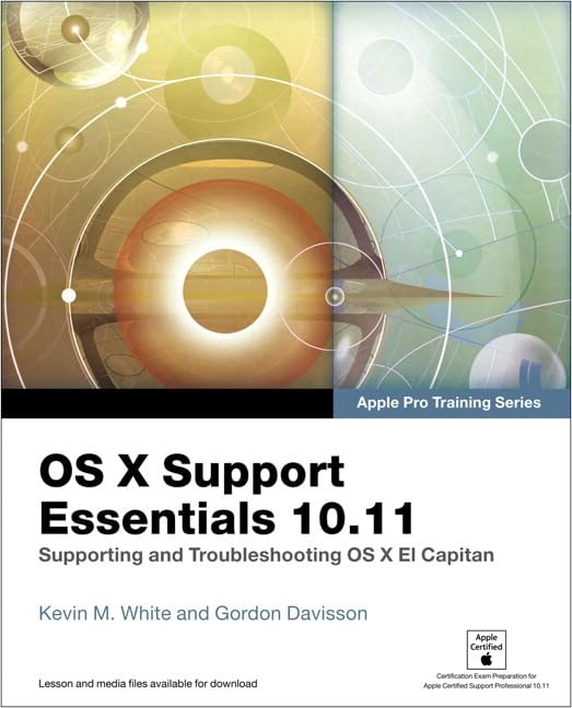 OS X Support Essentials 10.11: Supporting and Troubleshooting OS X El Capitan (Apple Pro Training) White, Kevin M. and Davisson, Gordon