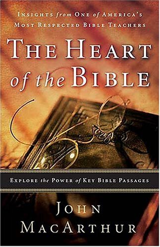 The Heart Of The Bible: Explore The Power Of Key Bible Passages MacArthur, John