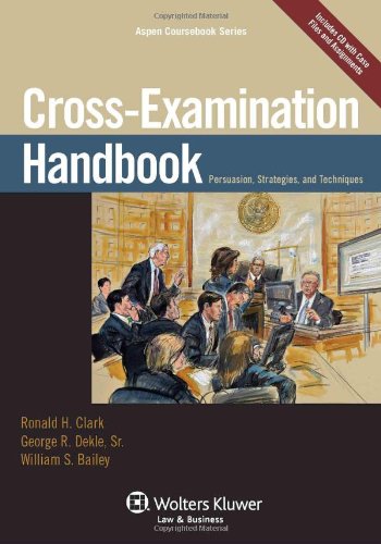 Cross-Examination Handbook: Persuasion, Strategies, and Techniques (Aspen Coursebook) Clark, Ronald H.; Bailey, William S. and Dekle, George R. - Very Good