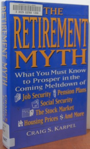 The Retirement Myth: What You Must Know Now to Prosper in the Coming Meltdown of