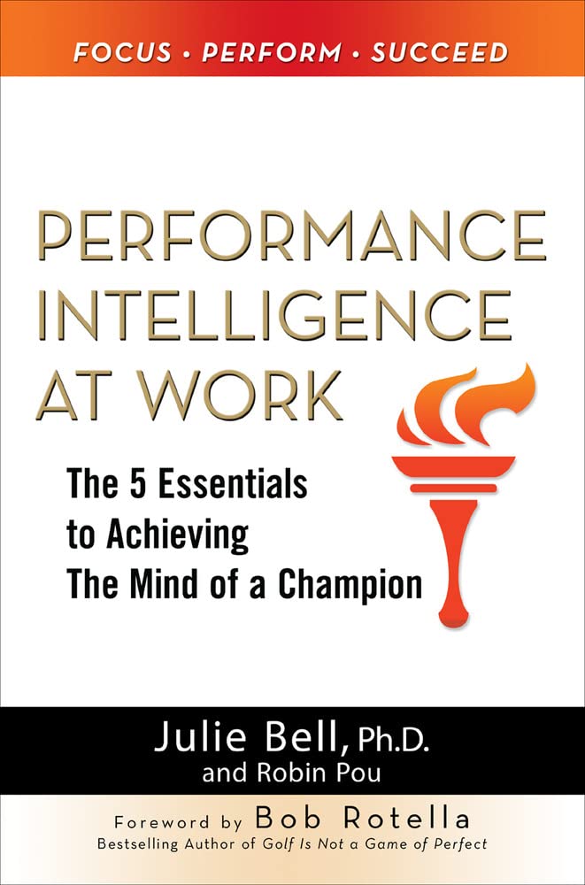 Performance Intelligence at Work: The 5 Essentials to Achieving The Mind of a Champion