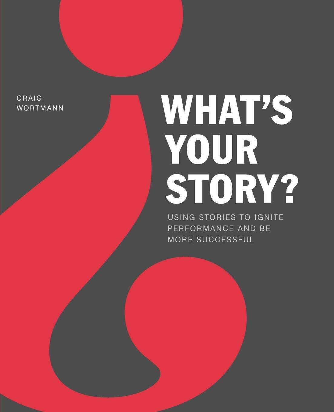 What's Your Story?: Using Stories to Ignite Performance and Be More Successful - Good