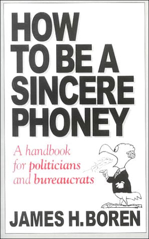 How to Be a Sincere Phoney: A Handbook for Politicians and Bureaucrats Boren, James H. - Good