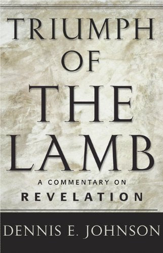 Triumph of the Lamb: A Commentary on Revelation [Hardcover] Johnson, Dennis E. - Good