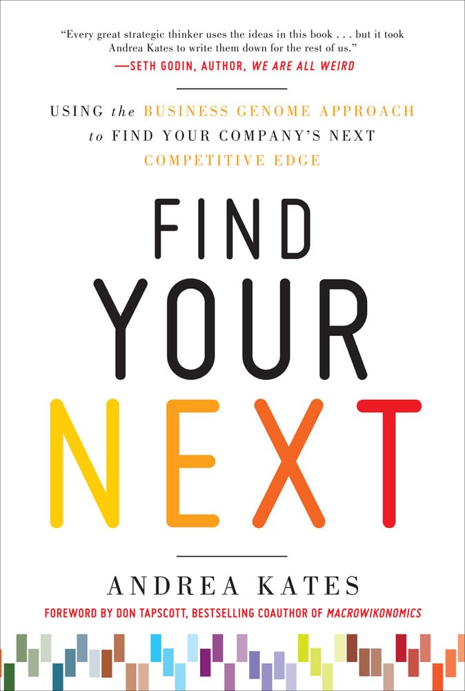 Find Your Next: Using the Business Genome Approach to Find Your Company�s Next Competitive Edge [Hardcover] Kates, Andrea