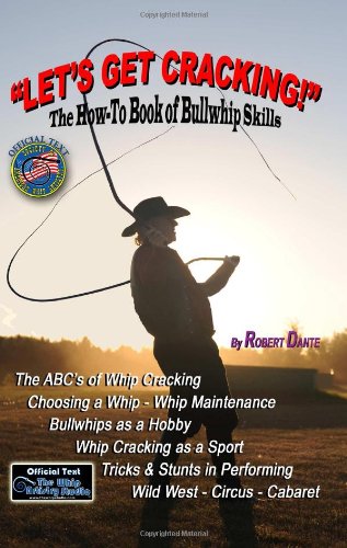 Let's Get Cracking!: The How-to Book of Bullwhip Skills Dante, Robert and