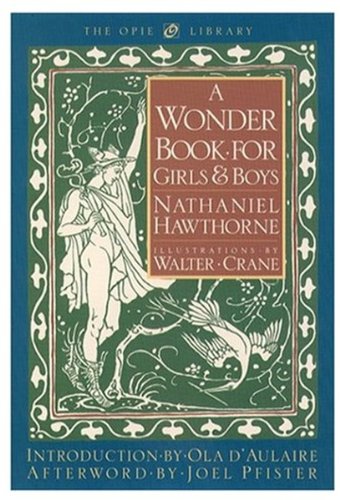 A Wonder Book for Girls and Boys (The ^AIona and Peter Opie Library of Children's Literature) Hawthorne, Nathaniel; Pfister, Joel; Crane, Walter and d'Aulaire, Ola