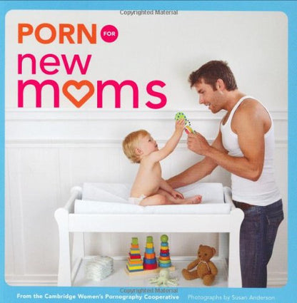 Porn for New Moms: From the Cambridge Women's Pornography Cooperative (Porn for