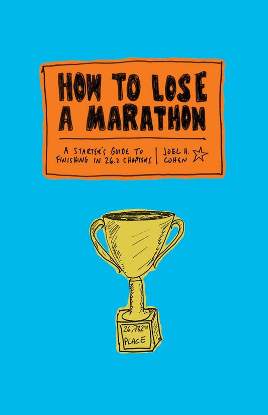 How to Lose a Marathon: A Starter�s Guide to Finishing in 26.2 Chapters