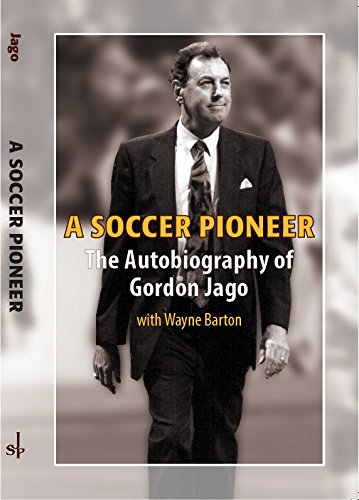 A Soccer Pioneer: The Autobiography of Gordon Jago [Paperback] Gordon Jago and with Wayne Barton - Like New