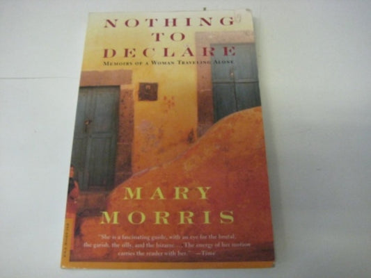 Nothing to Declare: Memoirs of a Woman Traveling Alone Morris, Mary