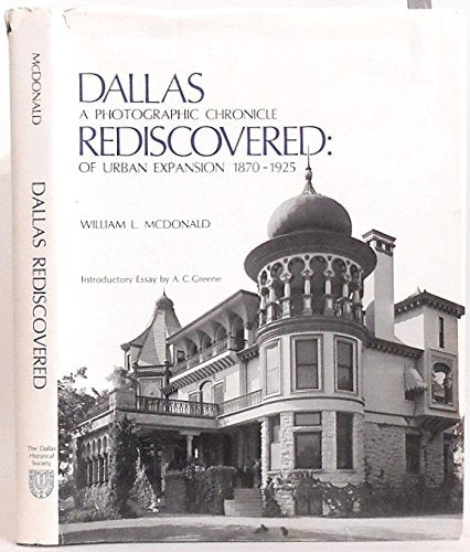 Dallas Rediscovered : A Photographic Chronicle of Urban Expansion 1870-1925 William Lindsey McDonald and A. C. Greene - Acceptable