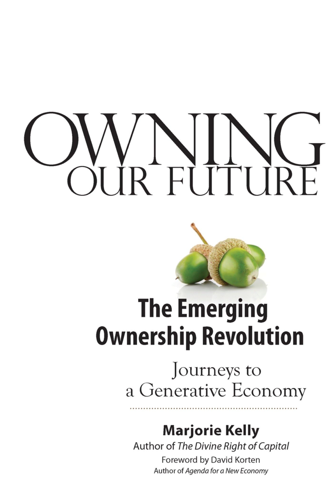 Owning Our Future: The Emerging Ownership Revolution Kelly, Marjorie and Korten, David C