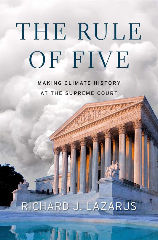 The Rule of Five: Making Climate History at the Supreme Court [Hardcover] Lazarus, Richard J.