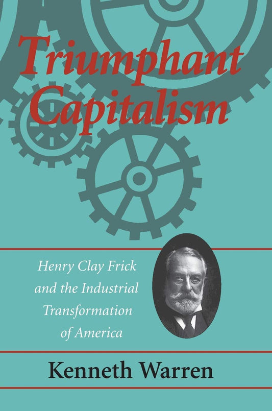 Triumphant Capitalism: Henry Clay Frick and the Industrial Transformation of America (Regional) [Paperback] Warren, Kenneth