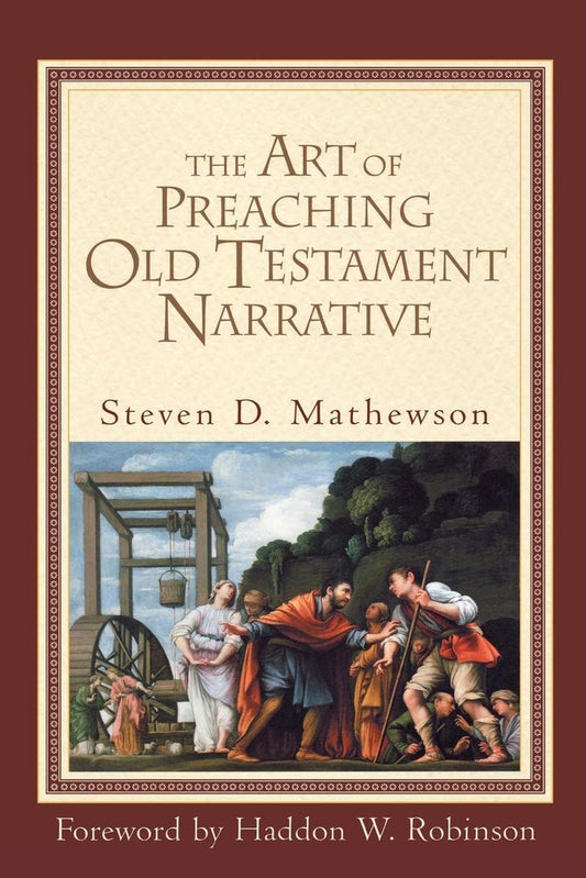 The Art of Preaching Old Testament Narrative Steven D. Mathewson