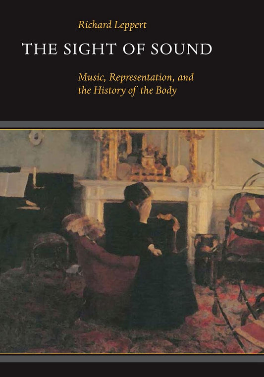 The Sight of Sound: Music, Representation, and the History of the Body [Paperback] Leppert, Richard