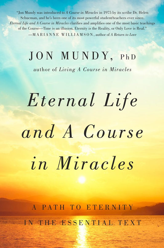 Eternal Life and A Course in Miracles: A Path to Eternity in the Essential Text Mundy, Jon