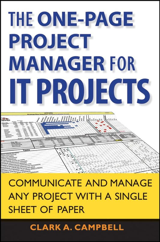 The One Page Project Manager for IT Projects: Communicate and Manage Any Project With A Single Sheet of Paper Campbell, Clark A.