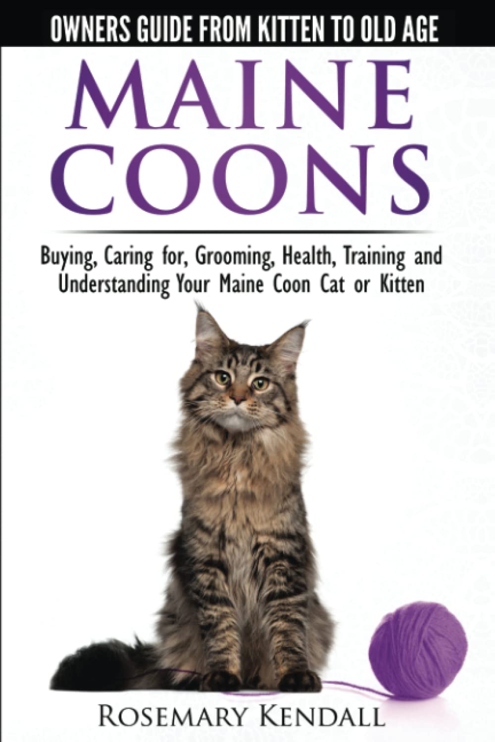 Maine Coon Cats - The Owners Guide from Kitten to Old Age - Buying, Caring for, Grooming, Health, Training, and Understanding Your Maine Coon Paperback � August 15, 2014 [Paperback] Kendall, Rosemary - Good