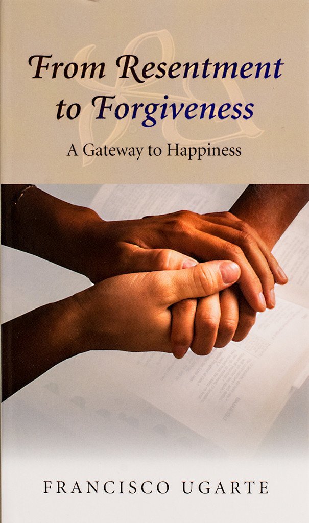 From Resentment to Forgiveness: A Gateway to Happiness Francisco Ugarte - Good