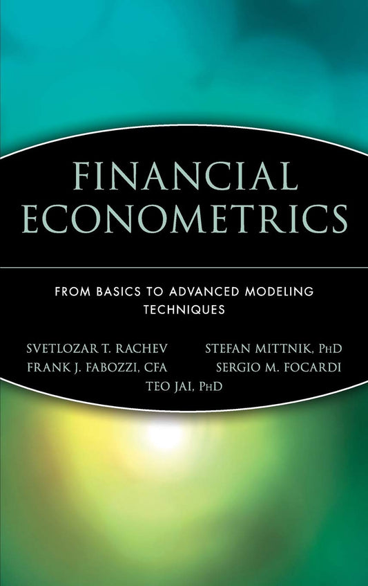 Financial Econometrics: From Basics to Advanced Modeling Techniques [Hardcover] Rachev, Svetlozar T.; Mittnik, Stefan; Fabozzi, Frank J.; Focardi, Sergio M. and Jai?, Teo - Very Good