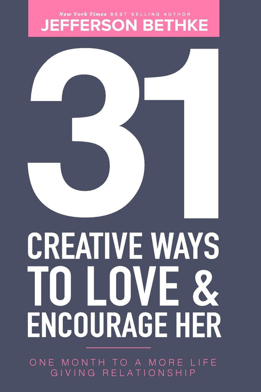 31 Creative Ways To Love & Encourage Her: One Month To a More Life Giving