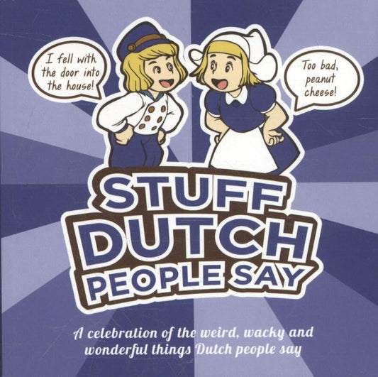 Stuff Dutch people say: a celebration of the weird, wacky and wonderful things Dutch people say Geske, Colleen