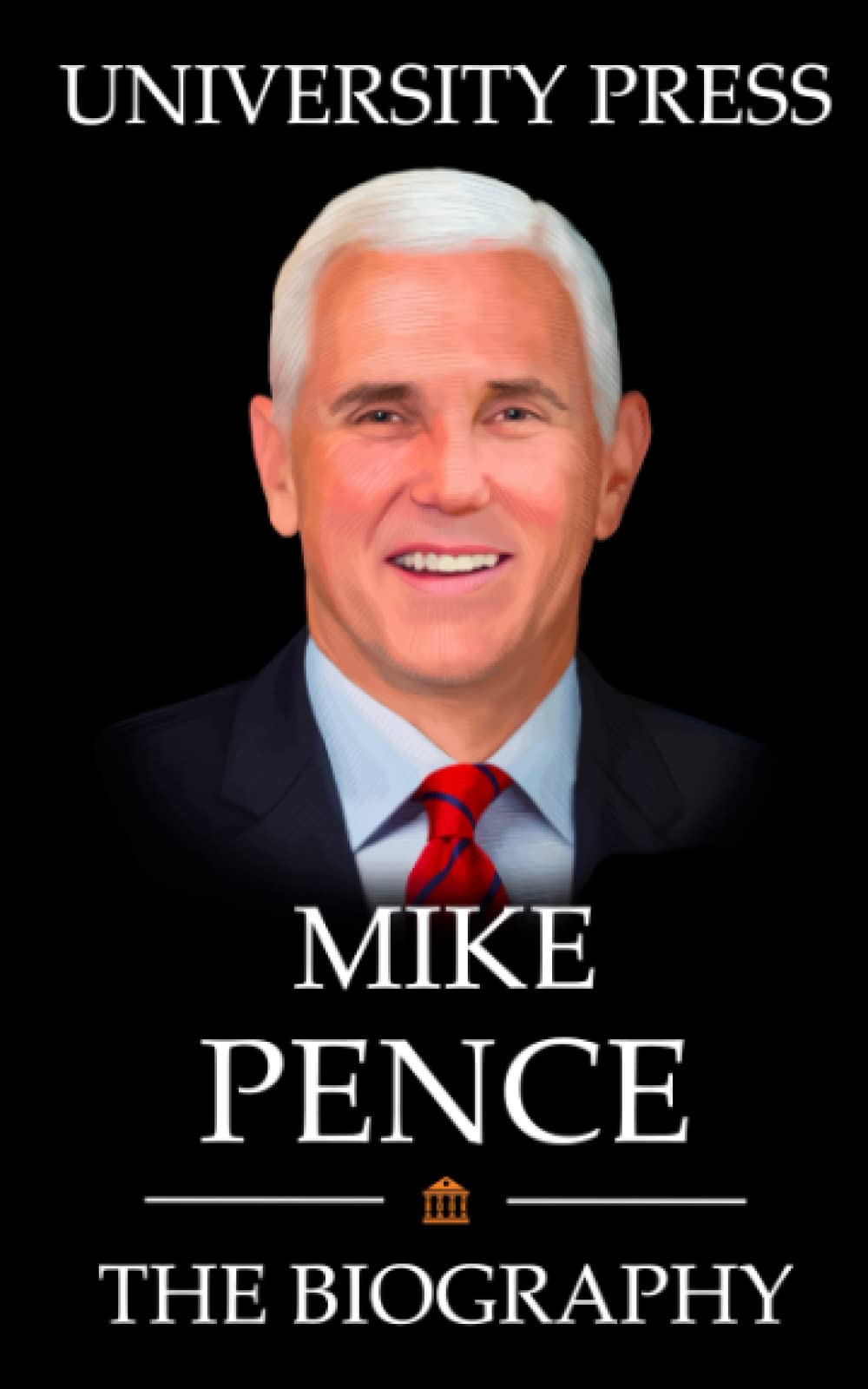 Mike Pence Book: The Biography of Mike Pence [Paperback] Press, University